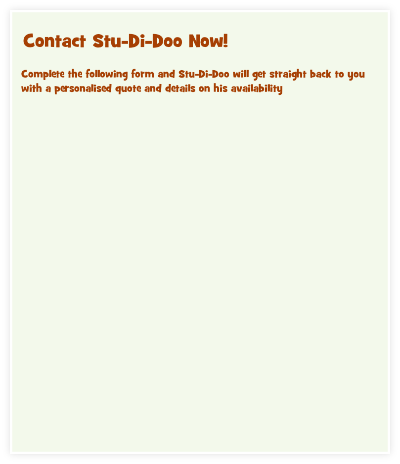 Complete the following form and Stu-Di-Doo will get straight back to you with a personalised quote and details on his availability